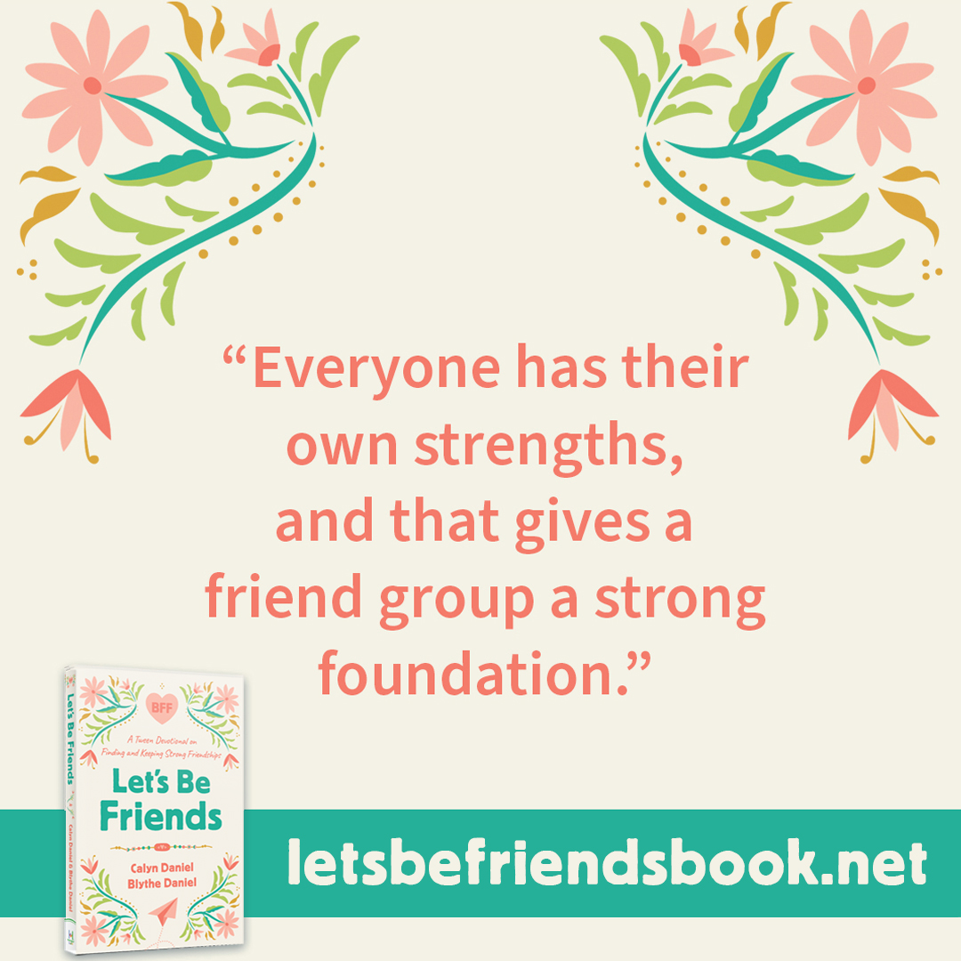 "Everyone has their own strengths, and that gives a friend group a strong foundation." ~ Let's Be Friends by Calyn and Blythe Daniel