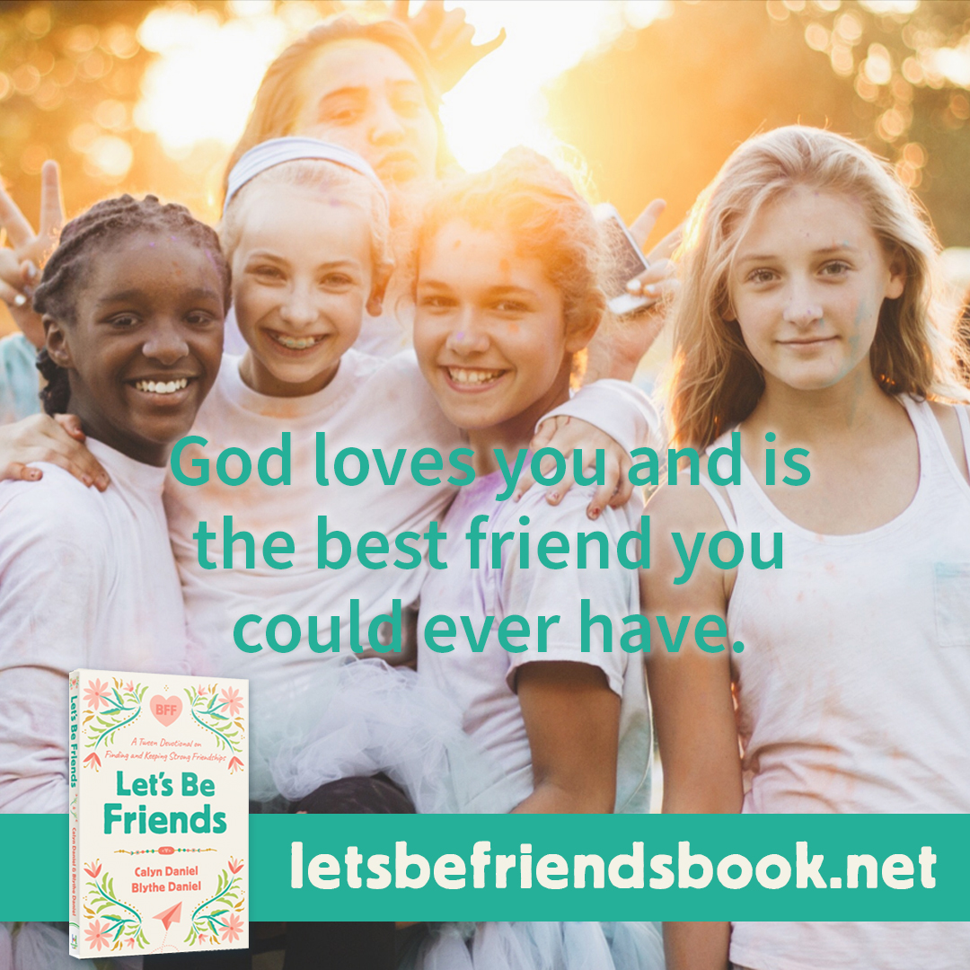 "God loves you and is the best friend you could ever have." ~ Let's Be Friends by Calyn and Blythe Daniel